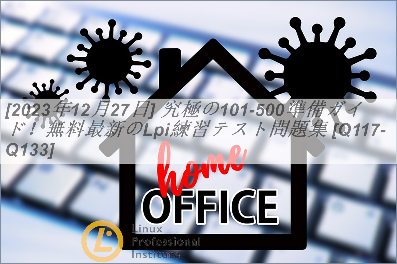 [2023年12月27日] 究極の101-500準備ガイド！無料最新のLpi練習テスト問題集 [Q117-Q133] | GoShiken